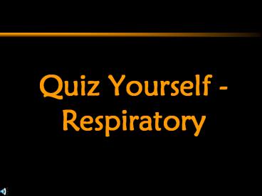 Quiz Yourself - Respiratory