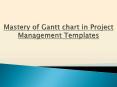 Mastery of Gantt chart in Project Management Template PowerPoint PPT Presentation