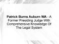 Patrick Burns Auburn WA - A Former Presiding Judge With Comprehensive Knowledge Of The Legal System PowerPoint PPT Presentation
