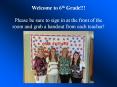 Welcome to 6th Grade!!! Please be sure to sign in at the front of the room and grab a handout from each teacher! PowerPoint PPT Presentation