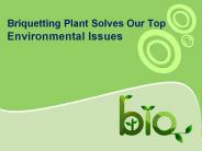 Briquetting Plant Solves Our Top Environmental Issues