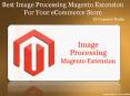 Best Image Processing Magento Extension For Your eCommerce Store PowerPoint PPT Presentation