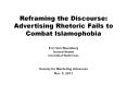 Reframing the Discourse: Advertising Rhetoric Fails to Combat Islamophobia PowerPoint PPT Presentation