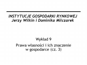 INSTYTUCJE GOSPODARKI RYNKOWEJ Jerzy Wilkin i Dominika Milczarek