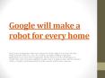 Google will make a robot for every home PowerPoint PPT Presentation