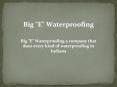 Big "E" Waterproofing a company that does every kind of waterproofing in Indiana PowerPoint PPT Presentation