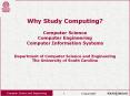 Why Study Computing? Computer Science Computer Engineering Computer Information Systems  Department of Computer Science and Engineering The University of South Carolina PowerPoint PPT Presentation