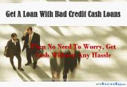 Get A Loan With Bad Credit Cash Loans