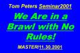 Tom Peters Seminar2001  We Are in a Brawl with No Rules!  MASTER/11.30.2001 PowerPoint PPT Presentation