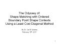 The Odyssey of: Shape Matching with Ordered Boundary Point Shape Contexts Using a Least Cost Diagonal Method PowerPoint PPT Presentation