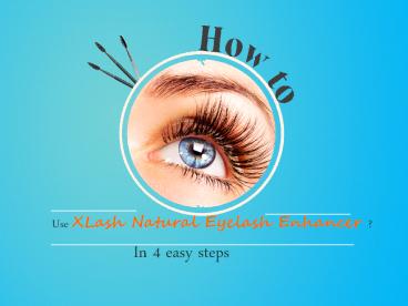 How to Use Xlash Natural Eyelash Enhancer in Four Easy Steps
