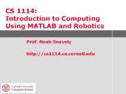 CS 1114: Introduction to Computing Using MATLAB and Robotics PowerPoint PPT Presentation