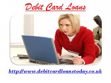 debit card loans @ http://www.debitcardloanstoday.co.uk