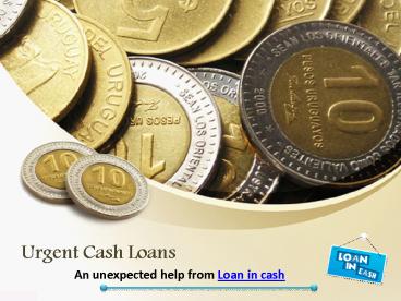 Urgent Cash Loans-An unexpected help from loan in cash