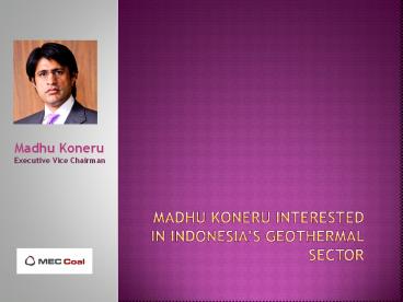 Madhu Koneru Interested in Indonesia’s Geothermal Sector