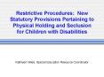 Restrictive Procedures: New Statutory Provisions Pertaining to Physical Holding and Seclusion for Children with Disabilities PowerPoint PPT Presentation