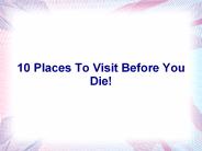10 Places To Visit Before You Die!