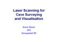 Laser Scanning for Cave Surveying and Visualisation  Kevin Dixon CPC Geospatial 3D PowerPoint PPT Presentation