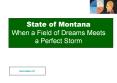 State of Montana When a Field of Dreams Meets a Perfect Storm PowerPoint PPT Presentation