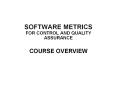SOFTWARE METRICS FOR CONTROL AND QUALITY ASSURANCE  COURSE OVERVIEW PowerPoint PPT Presentation