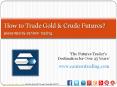 How to Trade Gold & Crude Futures PowerPoint PPT Presentation