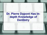 Dr. Pierre Dupont Has In-depth Knowledge of Dentistry