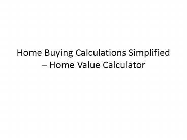 Home Buying Calculations Simplified – Home Value Calculator