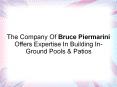 The Company Of Bruce Piermarini Offers Expertise In Building In-Ground Pools & Patios PowerPoint PPT Presentation