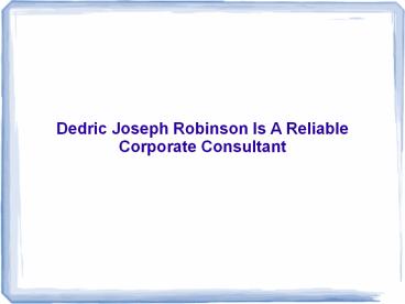 Dedric Joseph Robinson Is A Reliable Corporate Consultant