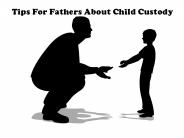 Child Custody Tips to Fathers