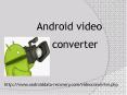 Play any videos on Android device with Android Video Converter PowerPoint PPT Presentation