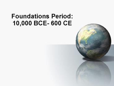 Foundations Period: 10,000 BCE- 600 CE