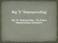 Big "E" Waterproofing - The Expert Waterproofing Contractors PowerPoint PPT Presentation