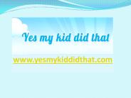Kids Do Funny Things - www.yesmykiddidthat.com