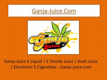 Ganja Juice - Electronic Cigarettes