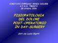 COMITATO OSPEDALE SENZA DOLORE A.P.S.S. TRENTO 28 ottobre 2006 FISIOPATOLOGIA DEL DOLORE POST-OPERATORIO IN DAY-SURGERY Dott.ssa Laura Rigotti PowerPoint PPT Presentation