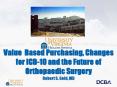 Value Based Purchasing, Changes for ICD-10 and the Future of Orthopaedic Surgery Robert S. Gold, MD PowerPoint PPT Presentation