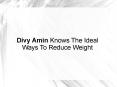 Divy Amin Knows The Ideal Ways To Reduce Weight PowerPoint PPT Presentation