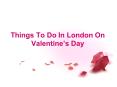 Romantic Things to do in London on Valentine's Day! PowerPoint PPT Presentation