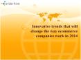 Innovative trends that will change the way ecommerce companies work in 2014 PowerPoint PPT Presentation