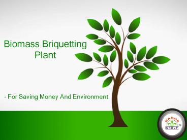 Biomass Briquetting Plant - For Saving Money & Environment