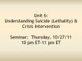 Unit 6:  Understanding Suicide (Lethality) PowerPoint PPT Presentation