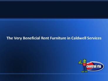 The Very Beneficial Rent Furniture in Caldwell Services