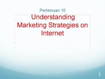 Pertemuan 10 Understanding Marketing Strategies on Internet