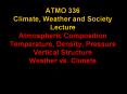 ATMO 336 Climate, Weather and Society Lecture Atmospheric Composition Temperature, Density, Pressure Vertical Structure      Weather vs. Climate PowerPoint PPT Presentation