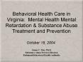 Behavioral Health Care in Virginia: Mental Health Mental Retardation PowerPoint PPT Presentation