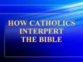 HOW CATHOLICS INTERPERT THE BIBLE PowerPoint PPT Presentation
