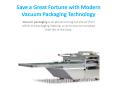Save a Great Fortune With Modern Vacuum Packaging Technology 1 PowerPoint PPT Presentation
