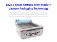 Save a Great Fortune With Modern Vacuum Packaging Technology 2 PowerPoint PPT Presentation