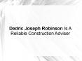 Dedric Joseph Robinson Is A Reliable Construction Adviser PowerPoint PPT Presentation